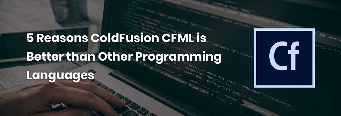 5 Reasons ColdFusion CFML is Better than Other Programming Languages